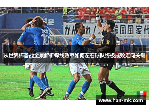 从世界杯备战全景解析锋线效率如何左右球队终极成败走向关键 从世界杯备战全景解析锋线效率如何左右球队终极成败走向关键