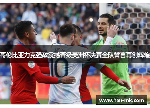 哥伦比亚力克强敌震撼晋级美洲杯决赛全队誓言再创辉煌 哥伦比亚力克强敌震撼晋级美洲杯决赛全队誓言再创辉煌